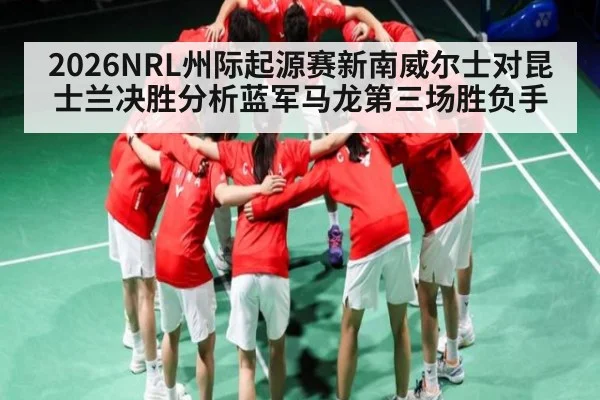 2026NRL州际起源赛新南威尔士对昆士兰决胜分析蓝军马龙第三场胜负手